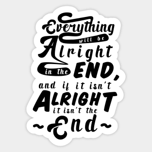 Everything will be alright in the end, and if it isn't alright, it isn't the end Sticker